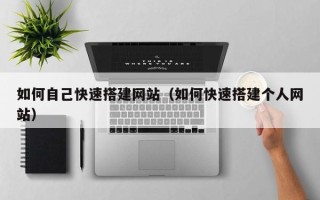 株洲如何自己快速搭建网站（如何快速搭建个人网站）
